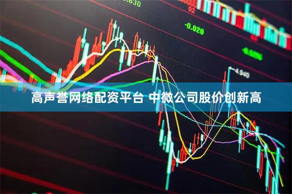 高声誉网络配资平台 中微公司股价创新高
