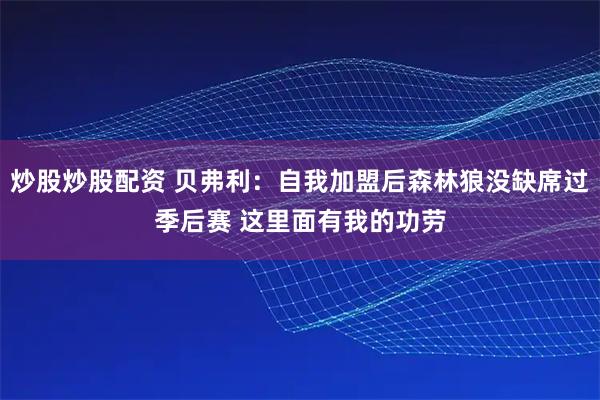 炒股炒股配资 贝弗利：自我加盟后森林狼没缺席过季后赛 这里面有我的功劳